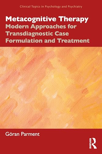 Metacognitive Therapy: Modern Approaches for Transdiagnostic Case Formulation and Treatment (Clinical Topics in Psychology and Psychiatry)