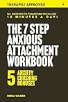 The 7 Step Anxious Attachment Workbook: Find Emotional Freedom, Stop the Overthinking, and Build Trust in Yourself and Others in Just 10 Minutes a Day (Anxious Avoidant Self-Help Book 2)