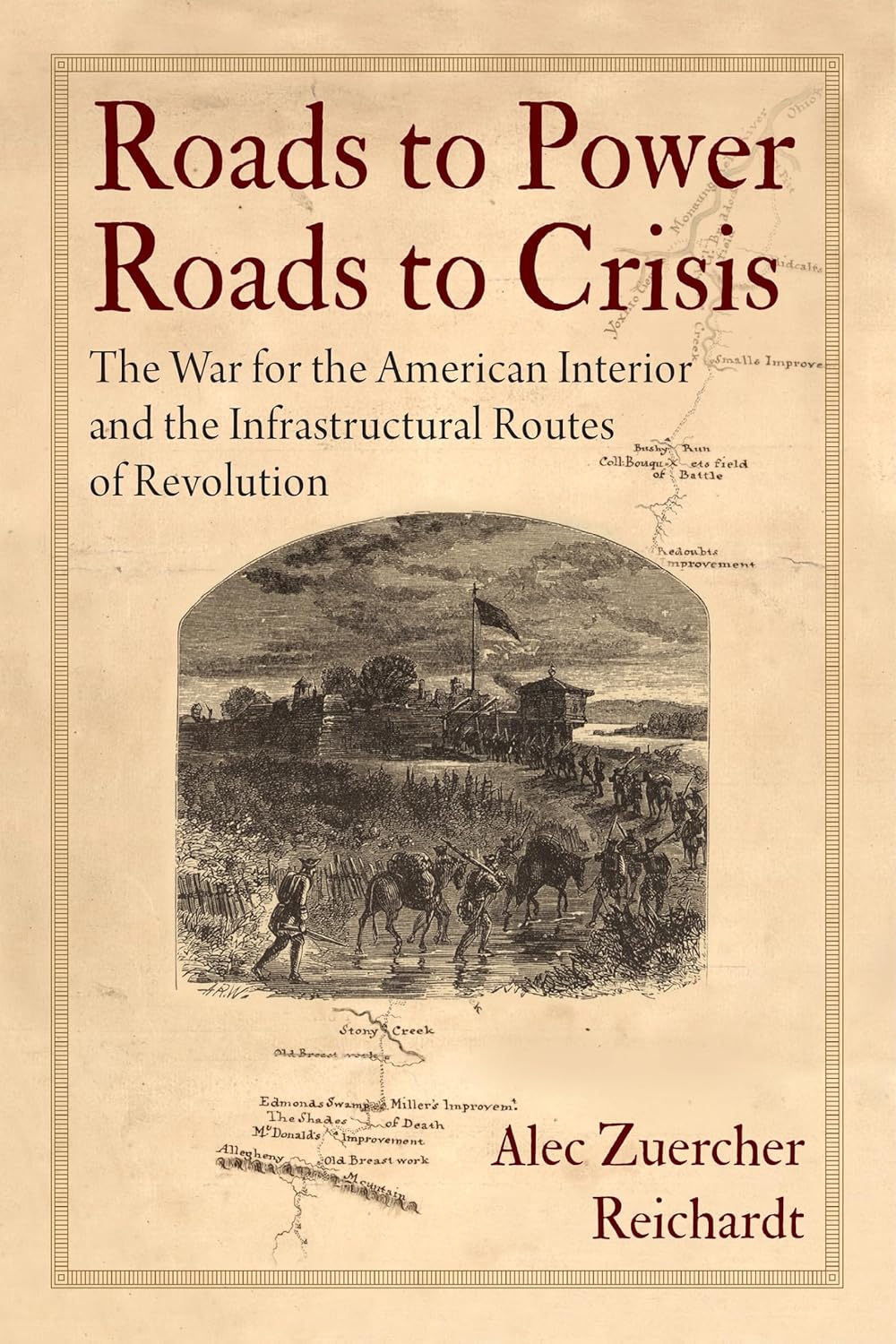 Roads to Power, Roads to Crisis: The War for the American Interior and the Infrastructural Routes of Revolution (Hardcover)
