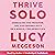 Thrive Solo: Embracing the Freedom, Joy, and Opportunity of a Single, Childfree Life