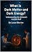 What is Dark Matter and Dar...
