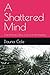 A Shattered Mind: One Woman...