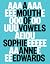 A Mouth of Vowels by Sophie Anne Edwards A Mouth of Vowels by Sophie Anne Edwards
