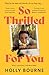 So Thrilled For You the conversation-starting, smart, funny new book club novel from the bestselling author - this is the book for every woman you know by Holly Bourne