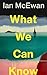 What We Can Know by Ian McEwan