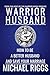 Warrior Husband - How to be...