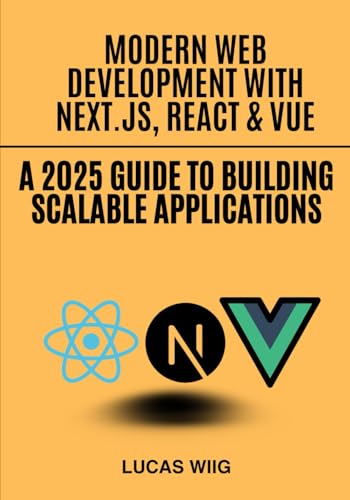 Modern Web Development with Next.js, React & Vue: A 2025 Guide to Building Scalable Applications (Paperback)