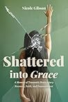 Shattered into Grace: A Memoir of Traumatic Brain Injury Recovery, Faith, and Empowerment