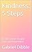 Kindness: 5 Steps: Be the L...
