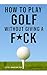 How To Play Golf Without Gi...