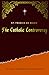 The Catholic Controversy: A...