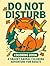 Do Not Disturb: A Snarky and Relaxing Animal Coloring Book for Stressed-Out Grown-Ups: 50 Funny, Cute, and Sassy Animal Scenes to Help You Unwind, Laugh, and Escape the Chaos of Adulting