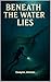 Beneath the Water Lies