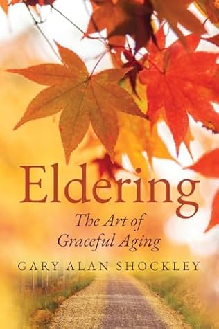 Eldering: The Art of Graceful Aging