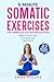 5-Minute Somatic Exercises for Nervous System Regulation: Quick and Easy Techniques to Lower Stress and Anxiety, Reduce Chronic Pain and Strengthen Your Vagus Nerve