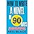 How To Write A Novel in 90 ...