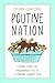 Poutine Nation: Lessons from the Unglamorous Rise of a Canadian Culinary Icon