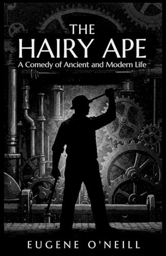 The Hairy Ape: A Comedy of Ancient and Modern Life