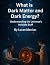 What is Dark Matter and Dar...