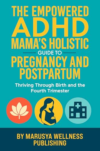 The Empowered ADHD Mama’s Holistic Guide to Pregnancy and Postpartum: Thriving Through Birth and the Fourth Trimester (Kindle Edition)