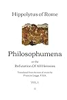 Philosophumena: or, The Refutation of All Heresies - Translated from the text of cruice by Francis Legge | Vol. I