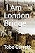 I Am London Bridge: London ...