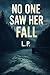 No One Saw Her Fall by L. P.
