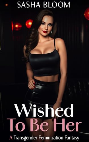 Wished To Be Her: A Transgender Feminization Fantasy (Transgender Feminization Fantasies)