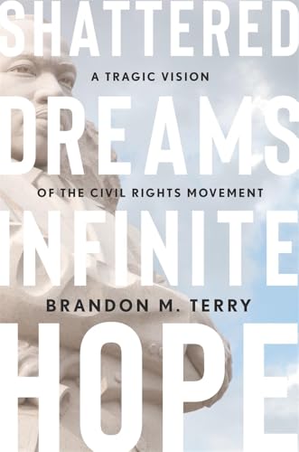 Shattered Dreams, Infinite Hope: A Tragic Vision of the Civil Rights Movement (Hardcover)