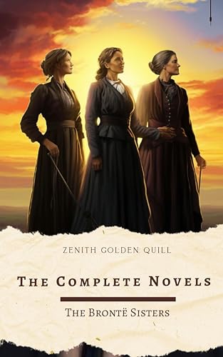 The Complete Novels of The Brontë Sisters: Timeless Romantic and Gothic Masterpieces by Charlotte, Emily, and Anne Brontë (Kindle Edition)