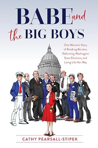 Babe and the Big Boys: One Woman's Story of Breaking Barriers, Reforming Washington State Elections, and Living Life Her Way