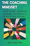 The Coaching Mindset: How Great Leaders Inspire, Motivate & Transform Teams