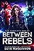 Between Rebels: The Complete Series (Between Rebels, #1-3; Planet Athion)