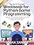 The Do-It-Yourself Workbook for Python Game Programming by LOGAN XANDER