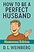 How to Be a Perfect Husband...