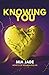 Knowing You by Mia Jade