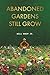 Abandoned Gardens Still Grow by Will Rhem Jr.