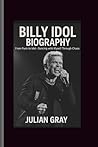 Billy idol: From Punk To Idol - Dancing with Myself Through Chaos