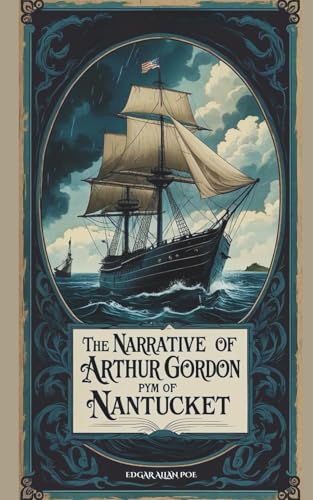 The Narrative of Arthur Gordon Pym of Nantucket: The 1838 Literary Classic