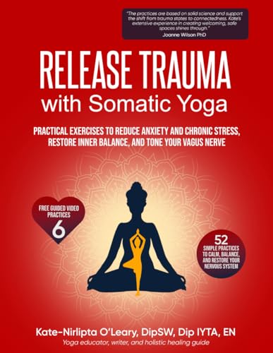 Release Trauma with Somatic Yoga: Practical Exercises and Techniques to Reduce Anxiety and Chronic Stress, Restore Inner Balance, and Tone Your Vagus Nerve (Paperback)