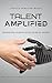 Talent Amplified : Unleashing Human Genius in an AI World. What Makes Us Human is Now Our Greatest Asset.