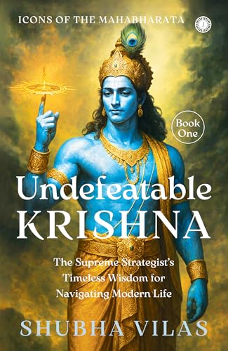 Icons of the Mahabharata – Book 1: Undefeatable Krishna: The Supreme Strategist’s Timeless Wisdom for Navigating Modern Life (Kindle Edition)