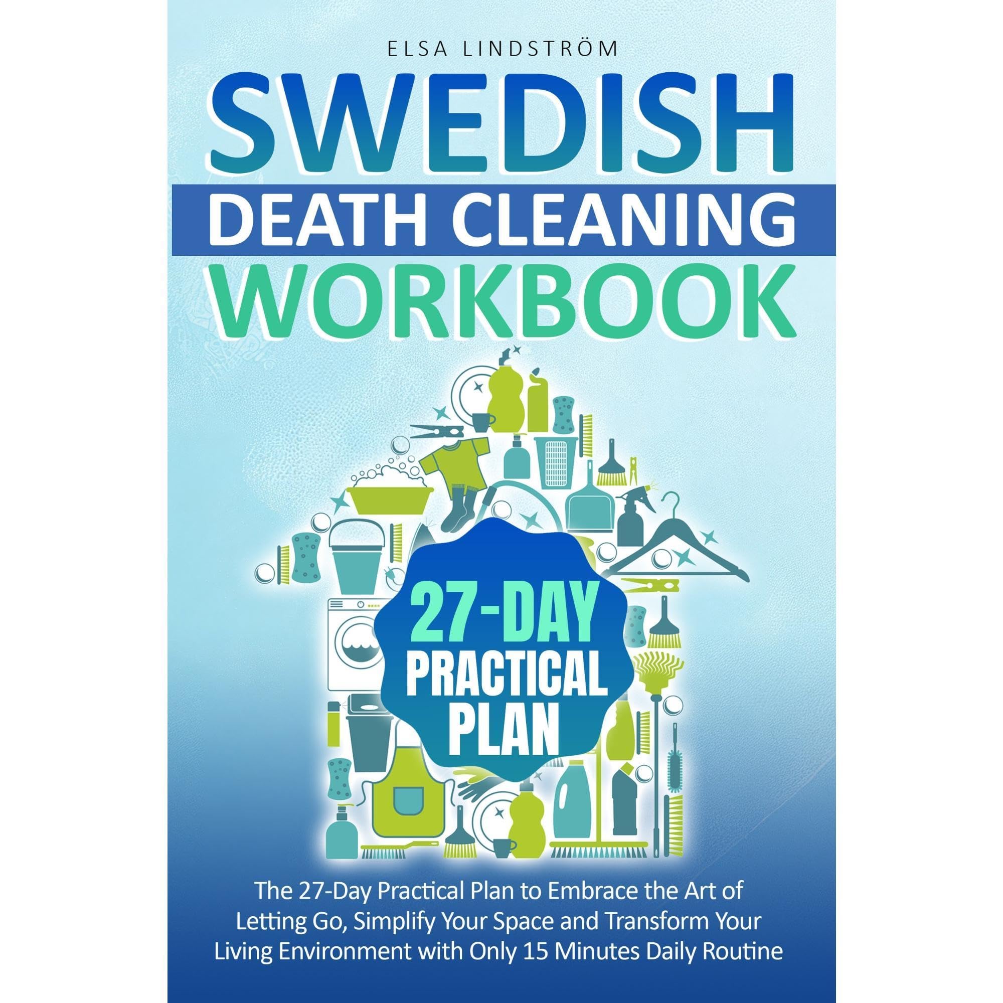 SWEDISH DEATH CLEANING WORKBOOK: The 27-Day Practical Plan to Embrace the Art of Letting Go, Simplify Your Space and Transform Your Living Environment with Only 15 Minutes Daily Routine (Audible Audio)