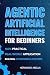 Agentic Artificial Intelligence for Beginners: Build the Future: Practical Projects in Agentic AI