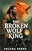The Broken Wolf King by Selena Frost