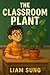The Classroom Plant by Liam Sung