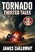 Tornado - Twisted Tales: A Gripping Collection of Harrowing Stories of Courage and Resilience Against Nature's Most Terrifying Force (Natural Disaster Stories)