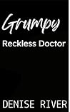 Grumpy Reckless Doctor by Denise River