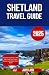 Shetland Travel Guide 2025:...