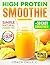 High Protein Smoothie Cookbook by Coach Emily C.
